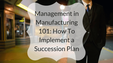 Management in Manufacturing 101- How To Implement a Succession Plan.png